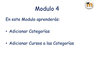 Modulo 4
En este Modulo aprenderás:

• Adicionar Categorías

• Adicionar Cursos a las Categorías
 