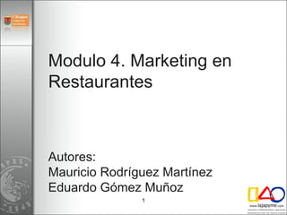 Modulo 4. Marketing en Restaurantes Autores: Mauricio Rodríguez Martínez Eduardo Gómez Muñoz 
