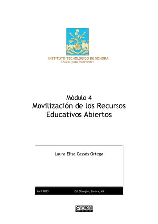 Módulo 4
Movilización de los Recursos
    Educativos Abiertos




              Laura Elisa Gassós Ortega




 Abril 2013             Cd. Obregón, Sonora, MX
 