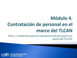 Tema 1. Condiciones para la contratación de personal en el
marco del TLCAN
 
