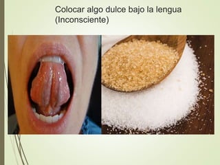 Colocar algo dulce bajo la lengua
(Inconsciente)
 