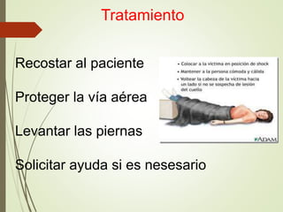 Tratamiento
Recostar al paciente
Proteger la vía aérea
Levantar las piernas
Solicitar ayuda si es nesesario
 