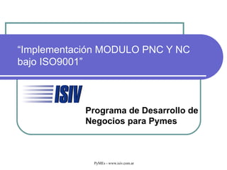 “ Implementación MODULO PNC Y NC bajo ISO9001” Programa de Desarrollo de  Negocios para Pymes 