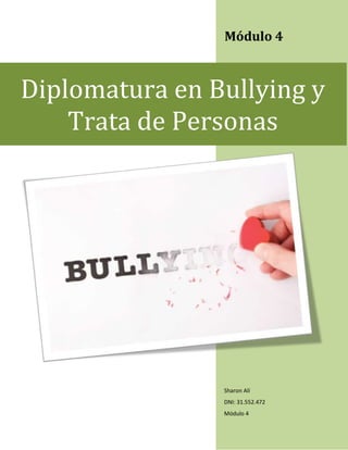 Módulo 4 
Diplomatura en Bullying y 
Trata de Personas 
Sharon Alí 
DNI: 31.552.472 
Módulo 4 
 