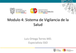 Modulo 4: Sistema de Vigilancia de la
Salud
Luis Ortega Torres MD.
Especialista SSO
 
