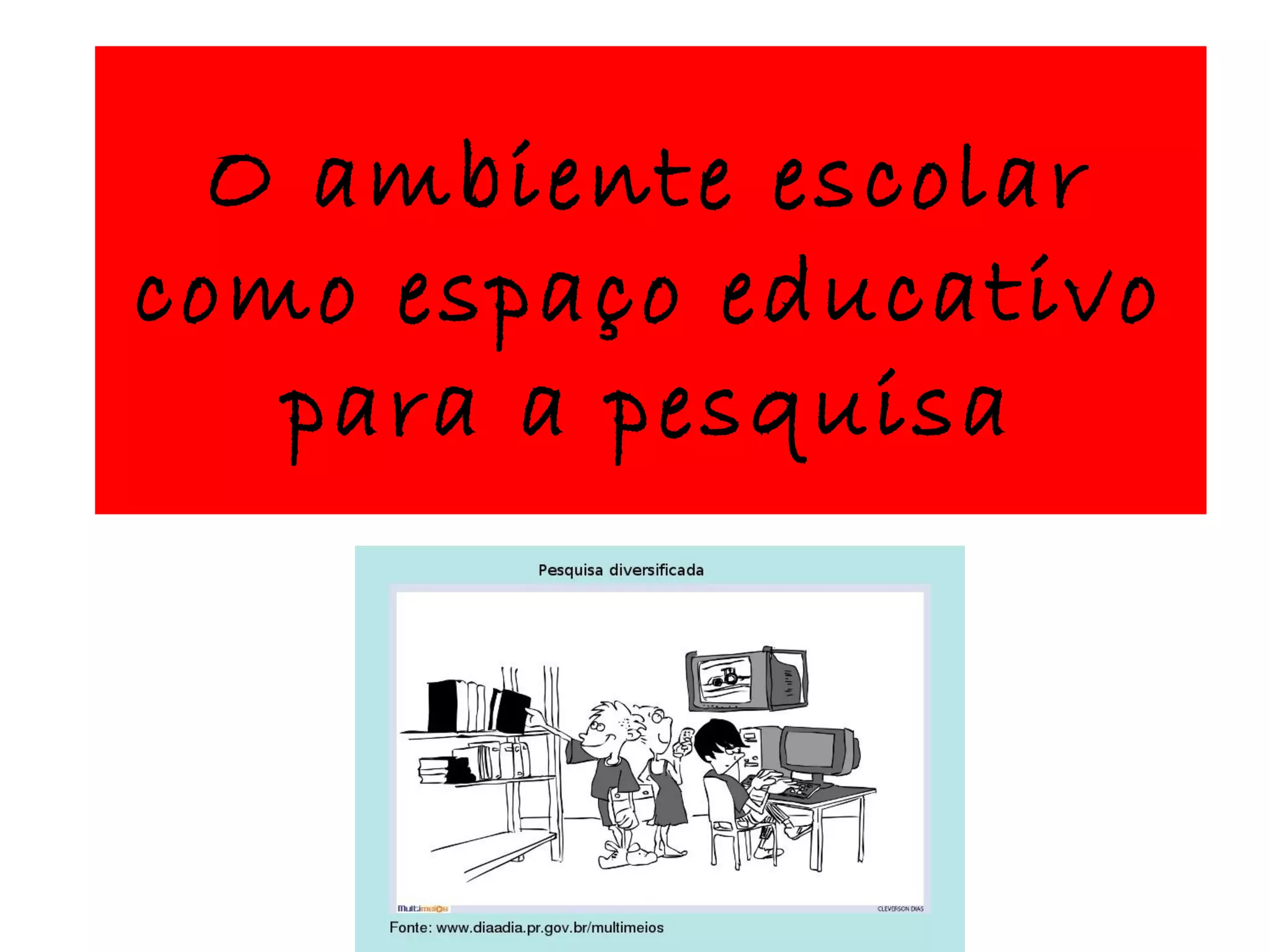 O ambiente escolar
como espaço educativo
para a pesquisa
 