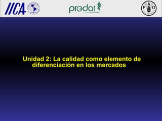 Unidad 2: La calidad como elemento de
diferenciación en los mercados
 