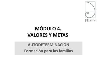 MÓDULO 4.
 VALORES Y METAS
  AUTODETERMINACIÓN
Formación para las familias
 
