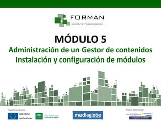 MÓDULO 5
Administración de un Gestor de contenidos
  Instalación y configuración de módulos
 