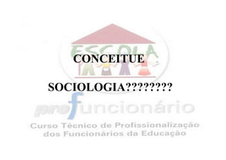 CONCEITUE

SOCIOLOGIA????????
 