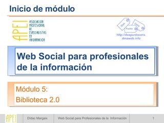 Web Social para profesionales de la información Módulo 5: Biblioteca 2.0 Inicio de módulo 
