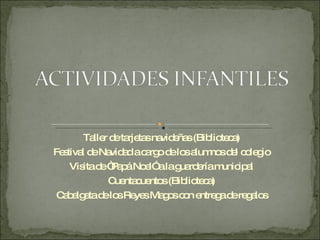 Taller de tarjetas navideñas (Biblioteca) Festival de Navidad a cargo de los alumnos del colegio Visita de “Papá Noel” a la guardería municipal Cuentacuentos (Biblioteca) Cabalgata de los Reyes Magos con entrega de regalos