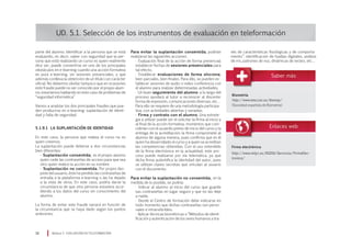 parte del alumno. Identificar a la persona que se está
evaluando, es decir, saber con seguridad que la per-
sona que está realizando un curso es quien realmente
dice ser, puede convertirse en uno de los principales
obstáculos en e-learning cuando una acción formativa
es pura e-learning, sin sesiones presenciales, y que
además conlleva la obtención de un título con carácter
oficial. No debemos olvidar tampoco que en ocasiones
este fraude puede no ser conocido por el propio alum-
no; estaríamos hablando en este caso de problemas de
“seguridad informática”
Vamos a analizar los dos principales fraudes que pue-
den producirse en e-learning: suplantación de identi-
dad y falta de seguridad.
5.1.9.1	 La suplantación de identidad
En este caso, la persona que realiza el curso no es
quien creemos.
La suplantación puede deberse a dos circunstancias
bien diferentes:
· Suplantación consentida; es el propio alumno
quien cede las contraseñas de acceso para que sea
otro quien realice la acción en su nombre.
· Suplantación no consentida. Por propio des-
piste del usuario, éste ha perdido las contraseñas de
entrada a la plataforma e-learning o las ha dejado
a la vista de otros. En este caso, podría darse la
circunstancia de que otra persona estuviera acce-
diendo a los datos del curso sin conocimiento del
alumno.
La forma de evitar este fraude variará en función de
la circunstancia que se haya dado según los puntos
anteriores:
UD. 5.1. Selección de los instrumentos de evaluación en teleformación
Para evitar la suplantación consentida, podrían
realizarse las siguientes acciones:
· Evaluación final de la acción de forma presencial;
establecer fechas de sesiones presenciales para
tal efecto.
· Establecer evaluaciones de forma síncrona,
bien parciales, bien finales. Para ello, se pueden es-
tablecer sesiones de audio o video conferencia con
el alumno para realizar determinadas actividades.
· Un buen seguimiento del alumno a lo largo del
proceso ayudará al tutor a reconocer al discente:
forma de expresión, comunicaciones diversas, etc…
Para ello se requiere de una metodología participa-
tiva, con actividades abiertas y variadas.
· Firma y contrato con el alumno. Una estrate-
gia a utilizar puede ser el solicitar la firma al inicio y
al final de la acción formativa, momentos que coin-
cidirían con el acuerdo previo de inicio del curso y la
entrega de la acreditación; la firma compromete al
alumno de alguna manera, pues confirma que es él
quien ha desarrollado el curso y a quien se acreditan
las competencias obtenidas. Con el uso extendido
de la firma electrónica en la actualidad, este pro-
ceso puede realizarse por vía telemática, ya que
dicha firma autentifica la identidad del autor, pues
se utilizan claves secretas que vinculan al usuario
con el documento.
Para evitar la suplantación no consentida, en la
medida de lo posible, se podría:
· Indicar al alumno al inicio del curso que guarde
sus contraseñas en lugar seguro y que no las deje
a nadie.
· Desde el Centro de formación debe indicarse en
todo momento que dichas contraseñas son perso-
nales e intransferibles.
· Aplicar técnicas biométricas o “Métodos de identi-
ficación y autenticación de los seres humanos a tra-
vés de características fisiológicas y de comporta-
miento”: identificación de huellas digitales, análisis
de iris, patrones de voz, dinámicas de tecleo, etc…
Módulo 5 EVALUACIÓN EN TELEFORMACIÓN18
Biometría
http://www.iata.csic.es/ibsresp/
(Sociedad española de Biometría)
Firma electrónica
http://www.mityc.es/DGDSI/Servicios/FirmaElec-
tronica/
 