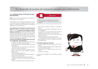 5.2.4. Elaboración de los ítem en las prue-
bas objetivas
Ítem: cada uno de los apartados que componen un
cuestionario o un test (R.A.E.)
Son estructuras con respuesta específica, las cuales,
nos permiten valorar el progreso formativo de los es-
tudiantes. Cualquier parte de la prueba susceptible de
puntuación es considerada ítem.
Las habilidades y destrezas que debe poseer el
tutor para elaborar las pruebas objetivas se pueden
resumir en tres: creatividad, estrategias metodo-
lógicas y paciencia, ya que es un proceso costoso
que debe estar presente a lo largo de la aplicación y
desarrollo del programa formativo; serán de vital im-
portancia aspectos como la selección de unos buenos
contenidos o el rigor en la estructura y redacción de
los ítem y preguntas de evaluación.
Criterios de redacción y elaboración de los íte-
ms y preguntas de evaluación:
· En base a los objetivos y contenidos dados hasta
el momento en que se aplica la prueba.
· Preguntas acordes con la edad y experiencia previa
de los alumnos.
· Se evitará citar los contenidos de manera literal,
así como el uso de abreviaturas.
· Estilo de redacción simple, cuidando el voca-
bulario, acorde con el que manejan los alumnos
habitualmente.
· Evitar las dobles negaciones.
· Evitar el uso de gerundios, participios, preposicio-
nes y artículos innecesarios.
· Cuidar la ortografía y normas de puntuación.
· Evitar que un mismo ítem tenga varias respuestas
posibles.
· Evitar la interrelación entre los diferentes ítems.
5.2. Desarrollo de pruebas de evaluación cerradas para teleformación.
· No utilizar estrategias basadas en confundir al
alumno.
· Referidos a conocimientos significativos; no eva-
luar trivialidades.
· La prueba en su conjunto debe evaluar todas las
unidades de conocimiento de un mismo tema.
· Elegir el tipo de ítem por su idoneidad para evaluar
la acción concreta.
· Agrupar los ítems por tipos y taxonomías.
· Es aconsejable contrastar los ítems con otro tutor
para asegurarnos de que se entiende lo que esta-
mos preguntando.
Las Pruebas objetivas/cerradas:
· Ofrecen registros idóneos del avance de nuestros
alumnos.
· A través de ellas se pueden valorar múltiples obje-
tivos de distinta naturaleza.
· Requieren de poco tiempo del tutor para su co-
rrección.
· Son fáciles de aplicar.
A continuación se detallan varios modelos de pruebas
objetivas.
Módulo 5 EVALUACIÓN EN TELEFORMACIÓN 25
Si no se redactan correctamente los ítems de las
pruebas objetivas, los resultados de las mismas no
será fiable.
 
