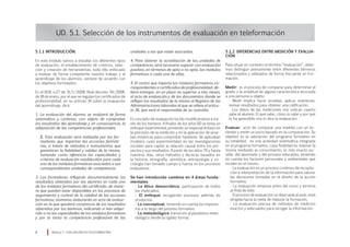 UD. 5.1. Selección de los instrumentos de evaluación en teleformación
unidades a las que están asociados.
4. Para obtener la acreditación de las unidades de
competencia, será necesario superar con evaluación
positiva, en términos de apto o no apto, los módulos
formativos a cada una de ellas.
5. El centro que imparta los módulos formativos co-
rrespondientes a certificados de profesionalidad, de-
berá entregar, en un plazo no superior a tres meses,
el acta de evaluación y de los documentos donde se
reflejen los resultados de la misma al Registro de las
Administraciones laborales al que se refiere el artícu-
lo 16, que será el responsable de su custodia.
El concepto de evaluación ha ido modificándose a tra-
vés de los tiempos. A finales de los años 60 se tenía un
enfoque experimental, poniendo un especial énfasis en
la precisión de la medición y en la aplicación de prue-
bas empíricas para comprobar hipótesis. Se aplicaban
modelos cuasi experimentales en las investigaciones
sociales para captar la relación causal entre los pro-
yectos y sus resultados. A partir de los años 70 y hasta
nuestros días, otros métodos y técnicas basados en
la historia, etnografía, semiótica, antropología y so-
ciología han tomado cuerpo y fuerza en los procesos
evaluativos.
Se han introducido cambios en 4 áreas funda-
mentales:
· Lo ético democrático; participación de todos
los implicados.
· El enfoque; recogiendo procesos además de
productos.
· Lo conceptual; teniendo en cuenta los imprevis-
tos a lo largo del proceso formativo.
· Lo metodológico; transición al pluralismo meto-
dológico desde la rigidez formal.
5.1.2. Diferencias entre medición y evalua-
ción
Para situar en contexto el término “evaluación”, debe-
mos distinguir previamente entre diferentes términos
relacionados y utilizados de forma frecuente en For-
mación.
Medir: es el proceso de comparar para determinar el
grado o la amplitud de alguna característica asociada
a una persona u objeto.
· Medir implica hacer pruebas, aplicar exámenes,
revisar resultados para obtener una calificación.
· Los datos de las mediciones nos indican cuanto
sabe el alumno. El qué sabe, cómo lo sabe y por qué
lo ha aprendido nos lo dice la evaluación.
Evaluar: acto de comparar una medida con un es-
tándar y emitir un juicio basado en la comparación. Su
objetivo es la valoración del programa formativo en
su totalidad; es una actividad sistemática integrada
en el programa formativo, cuya finalidad es mejorar la
misma mediante el conocimiento, lo más exacto po-
sible, del alumnado y del proceso educativo, teniendo
en cuenta los factores personales y ambientales que
inciden en el mismo.
· La evaluación es un proceso continuo de recopila-
ción e interpretación de la información para valorar
las decisiones tomadas en el diseño de la acción
formativa.
· La evaluación empieza antes del curso y termina
al final de éste.
· El proceso de evaluación no deja nada al azar, está
dirigida hacia la meta de mejorar la formación.
· La evaluación precisa de métodos de medición
exactos y adecuados para recoger la información.
Módulo 5 EVALUACIÓN EN TELEFORMACIÓN
5.1.1 Introducción.
En este módulo vamos a estudiar los diferentes tipos
de evaluación, el establecimiento de criterios, selec-
ción y creación de herramientas; todo ello enfocado
a evaluar de forma competente nuestro trabajo y el
aprendizaje de los alumnos, siempre de acuerdo con
los objetivos formulados.
En el BOE n.27 de 31/1/2008, Real decreto 34/2008,
de 18 de enero, por el que se regulan los certificados de
profesionalidad, en su artículo 14 sobre la evaluación
del aprendizaje, dice:
1. La evaluación del alumno se realizará de forma
sistemática y continua, con objeto de comprobar
los resultados del aprendizaje y en consecuencia, la
adquisición de las competencias profesionales.
2. Esta evaluación será realizada por los for-
madores que impartan las acciones formati-
vas, a través de métodos e instrumentos que
garanticen la fiabilidad y validez de la misma,
tomando como referencia las capacidades y
criterios de evaluación establecidos para cada
uno de los módulos formativos asociados a sus
correspondientes unidades de competencia.
3. Los formadores reflejarán documentalmente los
resultados obtenidos por los alumnos en cada uno
de los módulos formativos del certificado, de mane-
ra que puedan estar disponibles en los procesos de
seguimiento y control de la calidad de las acciones
formativas; asimismo elaborarán un acta de evalua-
ción en la que quedará constancia de los resultados
obtenidos por los alumnos, indicando si han adqui-
rido o no las capacidades de los módulos formativos
y por lo tanto la competencia profesional de las
 