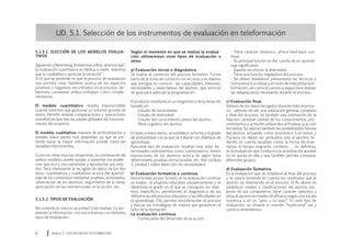 UD. 5.1. Selección de los instrumentos de evaluación en teleformación
Según el momento en que se realiza la evalua-
ción utilizaremos unos tipos de evaluación u
otros:
a) Evaluación inicial o diagnóstica.
Se realiza al comienzo del proceso formativo. Forma
parte de la toma de contacto con el curso y el objetivo
que persigue es conocer las capacidades, intereses,
necesidades y expectativas del alumno, que servirán
de guía para adecuar la programación.
El producto resultante es un diagnóstico de la situación
basado en:
· Estudio de necesidades
· Estudio de diversidad
· Estudio del conocimiento previo del alumno
· Nivel cognitivo del alumno
En base a estos datos, se establece la forma y el grado
de profundidad con la que se tratarán los objetivos de
aprendizaje.
Para este tipo de evaluación, resultan muy útiles de-
terminados instrumentos como: cuestionarios, breves
exposiciones de los alumnos acerca de algún tema
determinado, pruebas estructuradas, etc. (Ver módulo
3, Unidad 1 sobre detección de necesidades)
b) Evaluación formativa o continua.
Denominada así por Scriven, en la evaluación continua
se evalúa el progreso educativo paulatinamente y se
determina el grado en el que se consiguen los obje-
tivos específicos, permitiendo el diagnóstico de las
deficiencias del proceso educativo y las dificultades en
el aprendizaje. Ello permite retroalimentar el proceso
y buscar las estrategias de mejora que garanticen el
éxito de la formación.
La evaluación continua:
· Forma parte del desarrollo de la acción.
· Tiene carácter dinámico, ofrece feed-back con-
tinuo.
· Su principal función es dar cuenta de un aprendi-
zaje significativo.
· Supone reconocer la diversidad.
· Tiene una función reguladora del proceso.
· Se deben establecer previamente las técnicas e
instrumentos a utilizar y el modo de interpretar la in-
formación, así como el camino a seguir para realizar
las adaptaciones necesarias durante el proceso.
c) Evaluación final.
Síntesis de los datos recogidos durante todo el proce-
so; además de ser una valoración general, completa
y final del proceso, es también una estimación de la
relación cantidad-calidad de los conocimientos, pro-
cedimientos y actitudes adquiridos al finalizar la acción
formativa. Se valoran también las posibilidades futuras
del alumno actuando como pronóstico. Los éxitos y
fracasos no deben ser atribuidos sólo al alumno, te-
niendo en cuenta variables como: la forma de ense-
ñanza, el tiempo asignado, contexto… ; en definitiva,
es la evaluación que conduce a la acreditación aunque
no se queda en ella y que también permite comparar
diferentes grupos.
d) Evaluación Sumativa.
Es la evaluación que se establece al final del proceso
y se valora teniendo en cuenta los resultados que el
alumno va obteniendo en el proceso. El fin último es
establecer niveles o clasificaciones del alumno res-
pecto de sus compañeros; tiene carácter selectivo y
sitúa al alumno en niveles de eficacia según una escala
numérica o en un “apto o no apto”. En este tipo de
evaluación, se situaría el examen “tradicional” tal y
como lo entendemos.
Módulo 5 EVALUACIÓN EN TELEFORMACIÓN
5.1.5.1. Elección de los modelos evalua-
tivos
Siguiendo a Niremberg, Brawerman y Ruiz, diremos que”
la evaluación cuantitativa se dedica a medir, mientras
que la cualitativa a apreciar la situación”.
Si lo que se pretende es que el proceso de evaluación
nos permita crear hipótesis acerca de los aspectos
positivos o negativos encontrados en el proceso, de-
beremos considerar ambos enfoques como comple-
mentarios.
El modelo cuantitativo resulta imprescindible
cuando tenemos que gestionar un volumen grande de
datos. Permite realizar comparaciones y operaciones
estadísticas que dan las pautas globales del funciona-
miento del proyecto.
El modelo cualitativo requiere de profundización y
estudio sobre partes más pequeñas, ya que se pre-
tende sacar la mayor información posible sobre las
variables intervinientes.
Como en otras muchas situaciones, la combinación de
ambos modelos puede ayudar a solventar los proble-
mas que uno y otro presentan y aprovechar sus virtu-
des. Será interesante la recogida de datos de los dos
tipos, cuantitativos y cualitativos acerca del aprendi-
zaje de los contenidos mediante: pruebas, actividades,
observación de los alumnos, seguimiento de la tarea,
apreciación de las intervenciones en la acción, etc.
5.1.5.2. Tipos de evaluación
Recordando lo visto en la unidad 5 del módulo 3 y am-
pliando la información, nos encontramos con distintos
tipos de evaluación:	
 