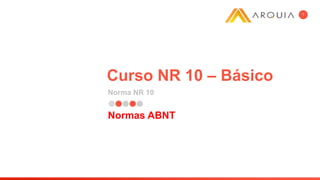 Curso NR 10 – Básico
Norma NR 10
1
Normas ABNT
 
