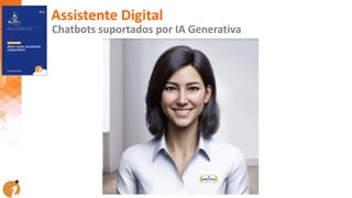 Chatbots suportados por IA Generativa
Assistente Digital
 