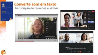 Converte som em texto
Transcrição de reuniões e vídeos
 