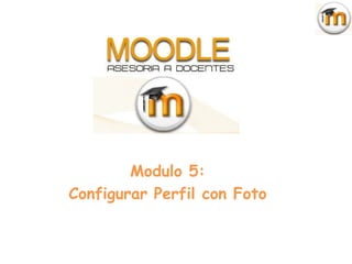 Modulo 5:
Configurar Perfil con Foto
 