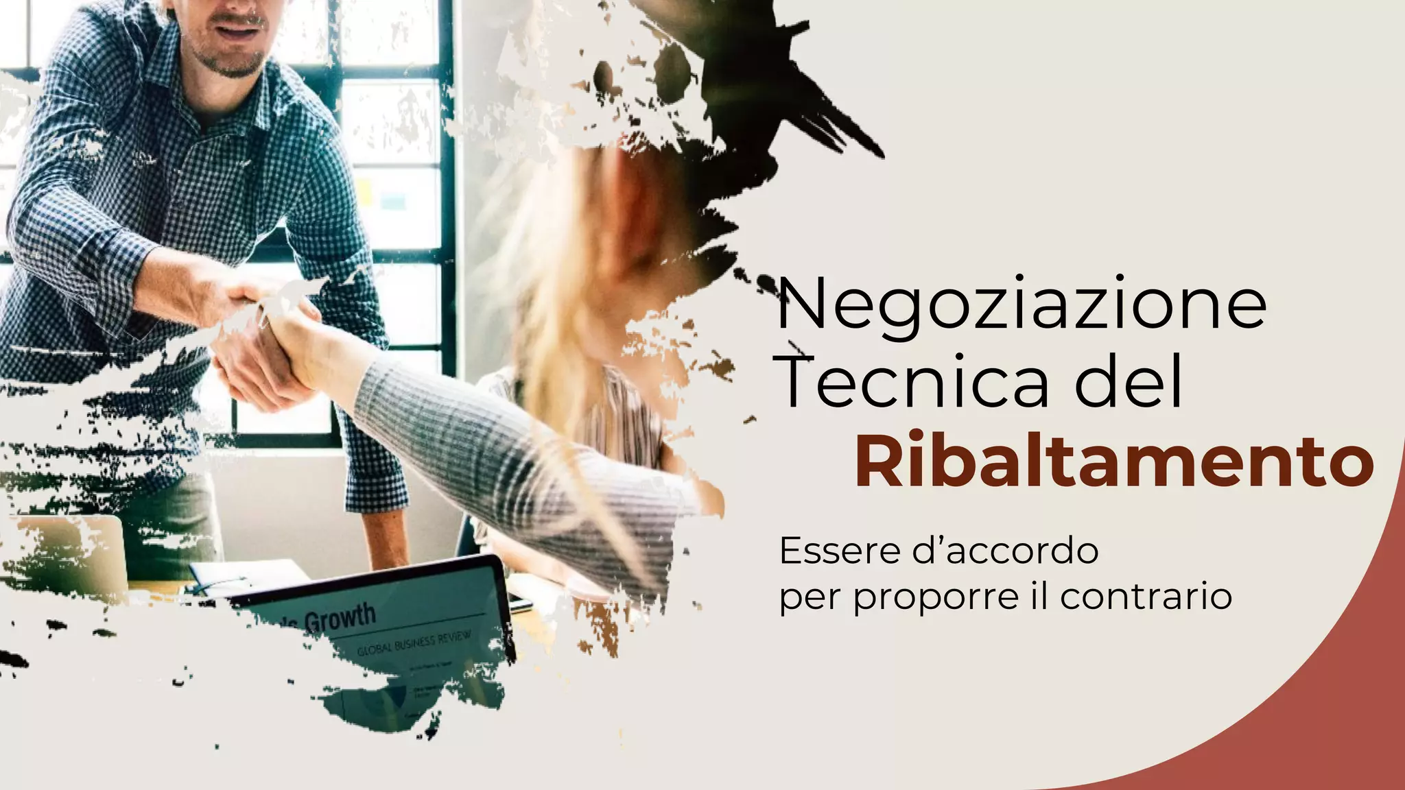 Negoziazione
Tecnica del
Ribaltamento
Essere d’accordo
per proporre il contrario
 