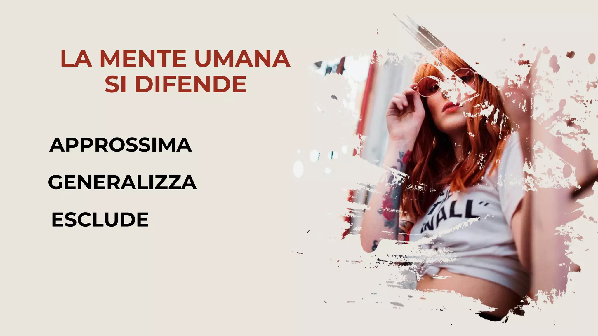 APPROSSIMA
GENERALIZZA
ESCLUDE
LA MENTE UMANA
SI DIFENDE
 