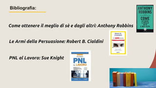 Bibliografia:
84
Come ottenere il meglio di sè e dagli altri: Anthony Robbins
Le Armi della Persuasione: Robert B. Cialdini
PNL al Lavoro: Sue Knight
 