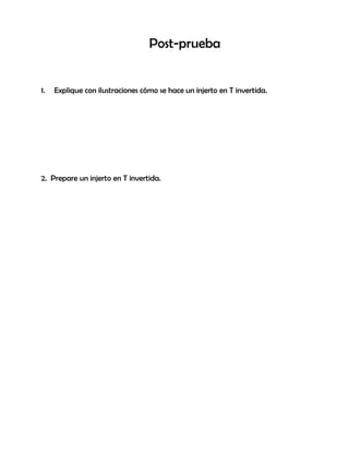 Post-prueba
1. Explique con ilustraciones cómo se hace un injerto en T invertida.
2. Prepare un injerto en T invertida.
 