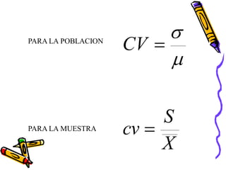 
PARA LA POBLACION
                    CV 
                         

                         S
PARA LA MUESTRA     cv 
                         X
 