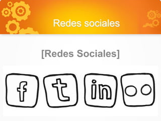 Redes sociales
[Redes Sociales]
 