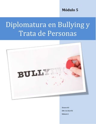 Módulo 5 
Diplomatura en Bullying y 
Trata de Personas 
Sharon Alí 
DNI: 31.552.472 
Módulo 5 
 