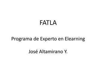 FATLA
Programa de Experto en Elearning
José Altamirano Y.
 