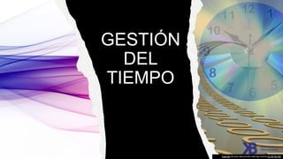 GESTIÓN
DEL
TIEMPO
Esta foto de Autor desconocido está bajo licencia CC BY-NC-ND
 