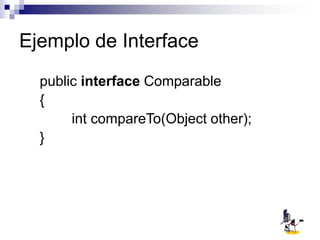 Ejemplo de Interface
public interface Comparable
{
int compareTo(Object other);
}
 