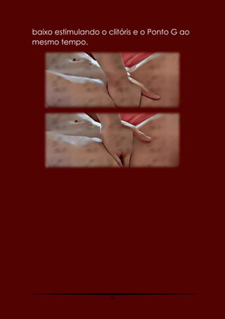 38
baixo estimulando o clitóris e o Ponto G ao
mesmo tempo.
 