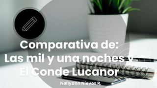 Comparativa de:
Las mil y una noches y
El Conde Lucanor
Nellyann Nieves R.
 
