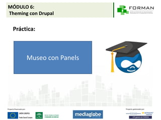 MÓDULO 6:
Theming con Drupal

 Práctica:



       Museo con Panels
 