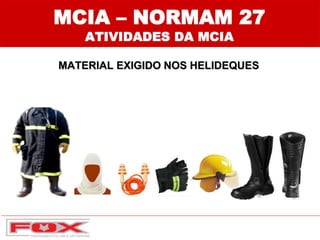 MCIA – NORMAM 27
ATIVIDADES DA MCIA
MATERIAL EXIGIDO NOS HELIDEQUES
 