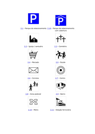 2.1 - Parque de estacionamento 2.1A - Parque de estacionamento
com cobertura
2.2 - Igreja / santuário 2.3 - Cemitério
2.4 - Mercado 2.5 - Escola
2.6 - Correios 2.7 - Centro
2.8 - Zona pedonal 2.9 - Bairro
2.10 - Metro 2.11 - Estação ferroviária
 