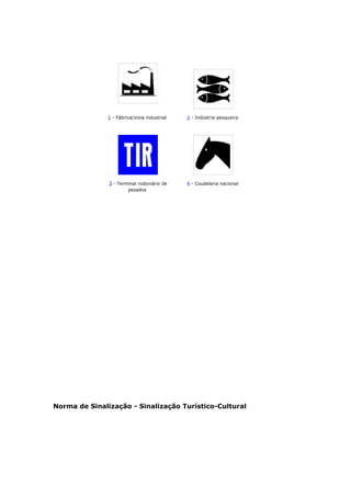 1 - Fábrica/zona industrial 2 - Indústria pesqueira
3 - Terminal rodoviário de
pesados
4 - Coudelaria nacional
Norma de Sinalização - Sinalização Turístico-Cultural
 