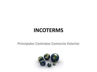 INCOTERMS 
Principales Contratos Comercio Exterior 
 
