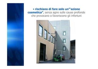 • rischiano di fare solo un’“azione
cosmetica”, senza agire sulle cause profonde
  che provocano o favoriscono gli infortuni
 