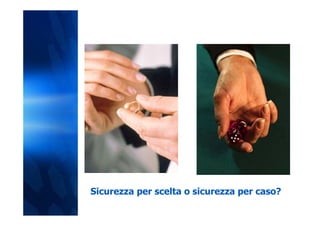 Sicurezza per scelta o sicurezza per caso?
 