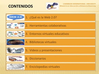 7
1. ¿Qué es la Web 2.0?
2. Herramientas colaborativas
3. Entornos virtuales educativos
4. Bibliotecas virtuales
5. Videos y presentaciones
6. Diccionarios
7. Enciclopedias virtuales
CONTENIDOS
 
