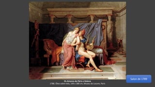 Os Amores de Páris e Helena
1788. Óleo sobre tela, 144 x 180 cm, Museu do Louvre, Paris
Salon de 1789
 