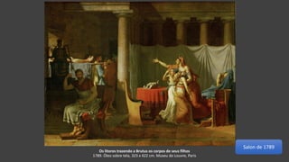 Os litores trazendo a Brutus os corpos de seus filhos
1789. Óleo sobre tela, 323 x 422 cm. Museu do Louvre, Paris
Salon de 1789
 