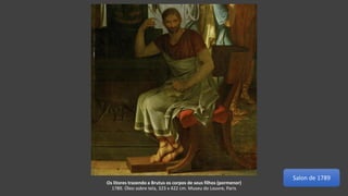 Os litores trazendo a Brutus os corpos de seus filhos (pormenor)
1789. Óleo sobre tela, 323 x 422 cm. Museu do Louvre, Paris
Salon de 1789
 