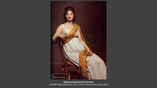 Madame Raymond de Verninac
1798-99. Óleo sobre tela, 145 x 112 cm, Museu do Louvre, Paris
 