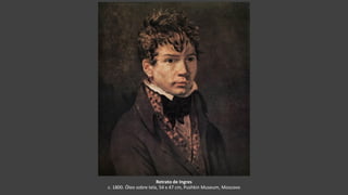 Retrato de Ingres
c. 1800. Óleo sobre tela, 54 x 47 cm, Pushkin Museum, Moscovo
 