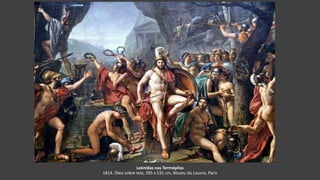 Leónidas nas Termópilas
1814. Óleo sobre tela, 395 x 531 cm, Museu do Louvre, Paris
 
